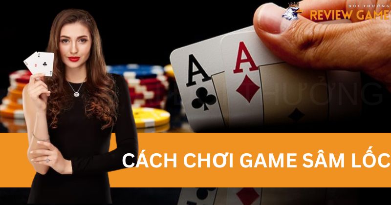 Tìm hiểu về cách chơi game Sâm Lốc