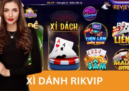 Xì Dánh Rikvip – Siêu Phẩm Bài Lá Trực Tuyến Đã Xuất Hiện